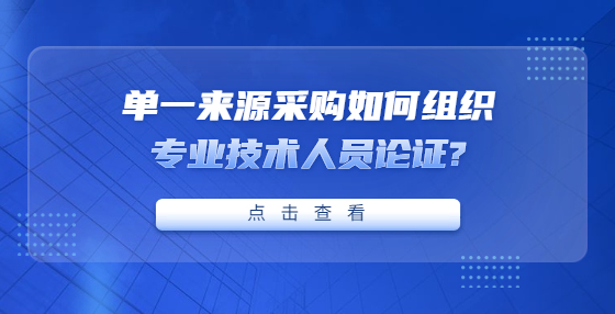 單一來源采購如何組織專業(yè)技術(shù)人員論證?