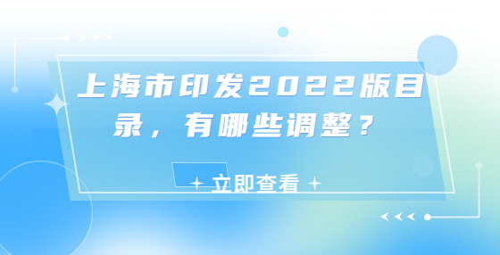 上海市印發(fā)2022版目錄，有哪些調(diào)整？