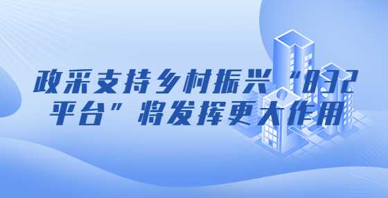 政采支持鄉(xiāng)村振興“832平臺”將發(fā)揮更大作用