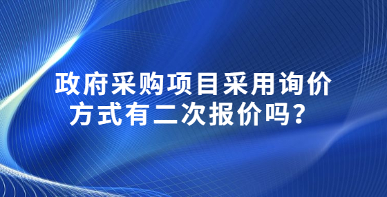 政府采購項目采用詢價方式有二次報價嗎？