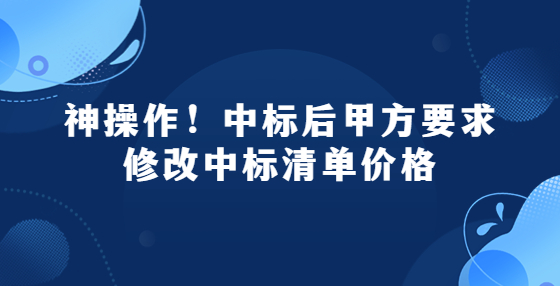 神操作！中標后甲方要求修改中標清單價格