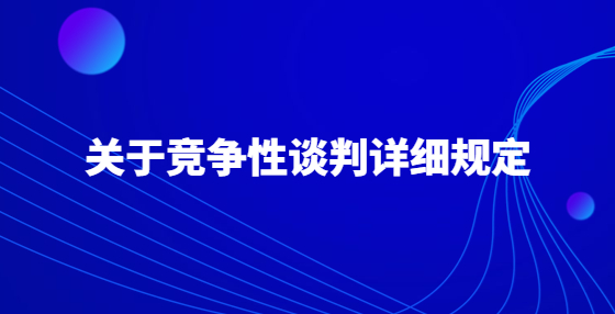 關(guān)于競爭性談判詳細規(guī)定