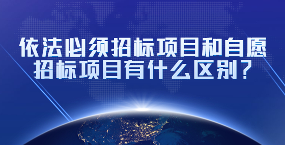 依法必須招標項目和自愿招標項目有什么區(qū)別？