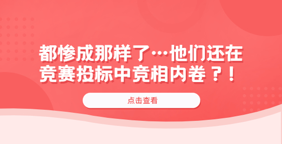 都慘成那樣了…他們還在競(jìng)賽投標(biāo)中競(jìng)相內(nèi)卷？！