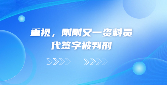 重視，剛剛又一資料員代簽字被判刑