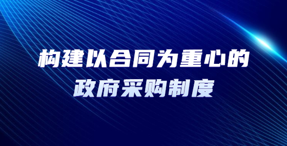 構(gòu)建以合同為重心的政府采購(gòu)制度