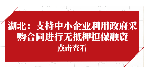 湖北：支持中小企業(yè)利用政府采購(gòu)合同進(jìn)行無(wú)抵押擔(dān)保融資