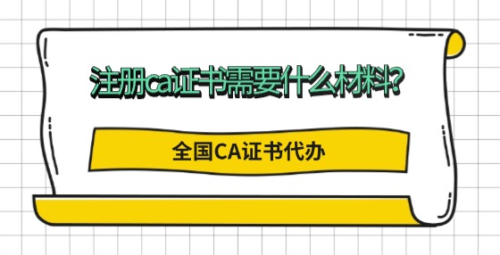 注冊ca證書需要什么材料？