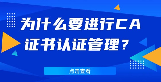 為什么要進(jìn)行CA證書認(rèn)證管理？