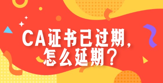 CA證書(shū)已過(guò)期，怎么延期？