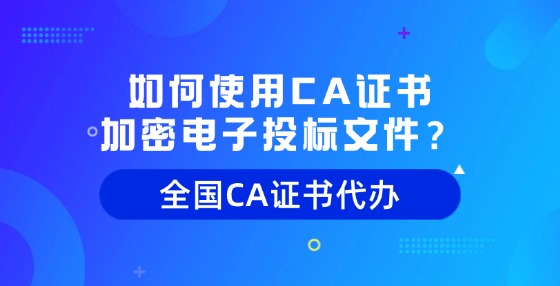 如何使用CA證書(shū)加密電子投標(biāo)文件？