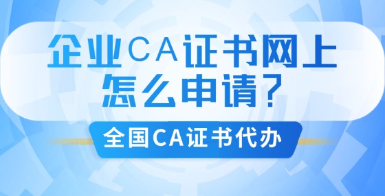 企業(yè)CA證書網(wǎng)上怎么申請？